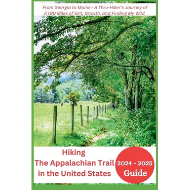 Hiking The Appalachian Trail in the United States 2024-2025: From Georgia to Maine - A Thru-Hiker's Journey of 2,190 Miles of Grit, Growth, and Findin