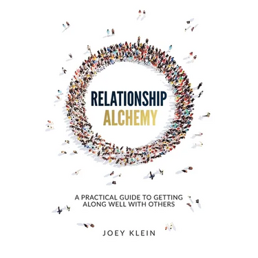 Relationship Alchemy: A Practical Guide to Getting Along Well With Others