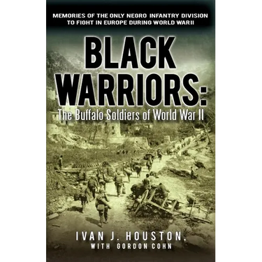 Black Warriors: The Buffalo Soldiers of World War II Memories of the Only Negro Infantry Division to Fight in Europe During World War
