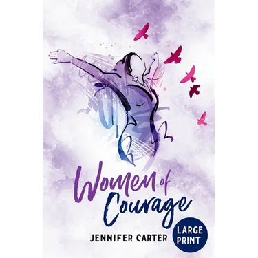 Women of Courage Large Print Edition: 31 Daily Devotional Bible Readings - The Remarkable Untold Stories, Challenges & Triumphs Of Thirty-One Ordinary