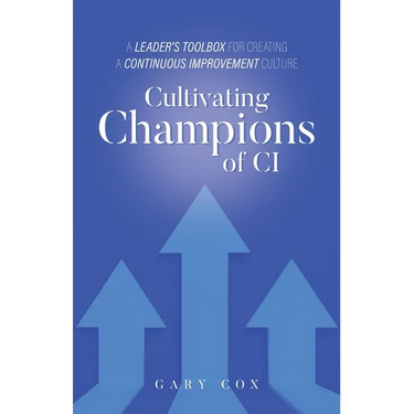 Cultivating Champions of CI: A Leader's Toolbox for Creating a Continuous Improvement Culture