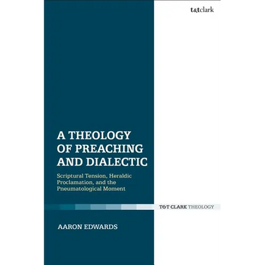 A Theology of Preaching and Dialectic: Scriptural Tension, Heraldic Proclamation and the Pneumatological Moment