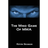 The Mind Game Of MMA: 12 Lessons To Develop The Mental Toughness Essential To Becoming A Champion