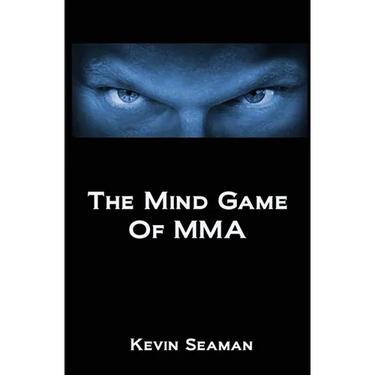The Mind Game Of MMA: 12 Lessons To Develop The Mental Toughness Essential To Becoming A Champion
