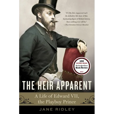 The Heir Apparent: The Heir Apparent: A Life of Edward VII, the Playboy Prince