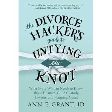The Divorce Hacker's Guide to Untying the Knot: What Every Woman Needs to Know about Finances, Child Custody, Lawyers, and Planning Ahead