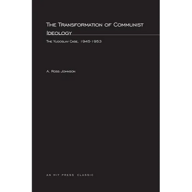 The Transformation of Communist Ideology: The Yugoslav Case, 1945-1953