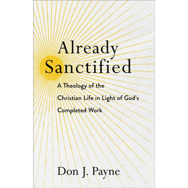 Already Sanctified: A Theology of the Christian Life in Light of God's Completed Work