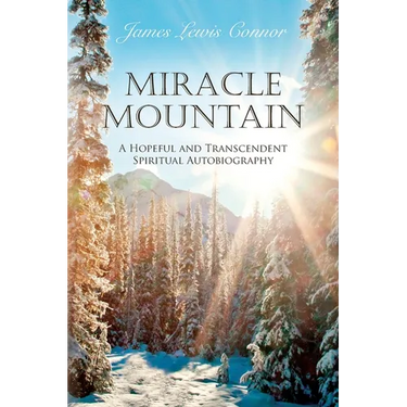 Miracle Mountain: A Hopeful and Transcendent Spiritual Autobiography