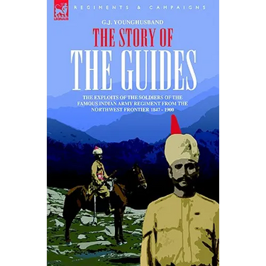 The Story of the Guides - The Exploits of the Soldiers of the Famous Indian Army Regiment from the Northwest Frontier 1847 - 1900