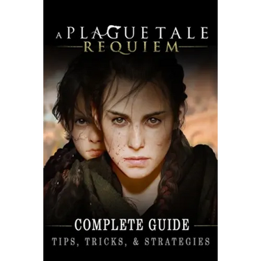 A Plague Tale: Requiem Complete Guide: Best Tips, Tricks and Strategies to Become a Pro Player
