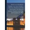 Speech of Robert Emmet in the Court-house, Dublin, After Sentence of Death Being Passed on Him, September 19, 1803