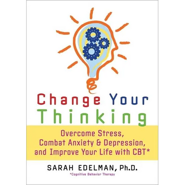 Change Your Thinking: Overcome Stress, Anxiety, and Depression, and Improve Your Life with CBT