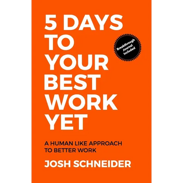 5 Days to Your Best Work Yet: A Human Like Approach to Better Work