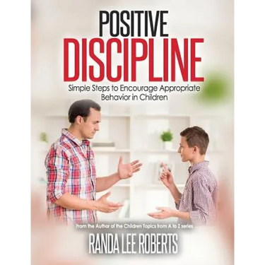 Positive Discipline: Simple Steps to Encourage Appropriate Behavior in Children: Simple Steps to Encourage Appropriate Behavior in Children