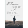Between What Was and What's Next