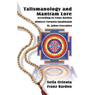 Talismanology and Mantram Lore According to Franz Bardon: Includes: The St. John's Evocation & Franz Bardon's Mimicry Formula-Quabbalah for Healing