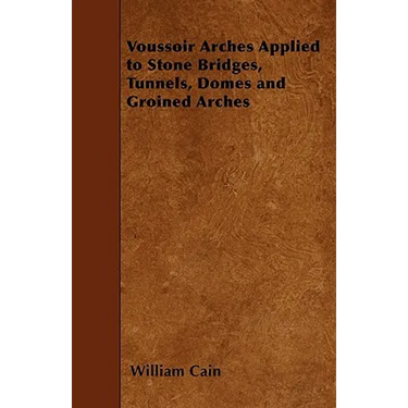 Voussoir Arches Applied to Stone Bridges, Tunnels, Domes and Groined Arches