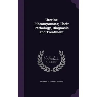 Uterine Fibromyomata; Their Pathology, Diagnosis and Treatment