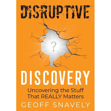 Disruptive Discovery: Uncovering the Stuff That Really Matters