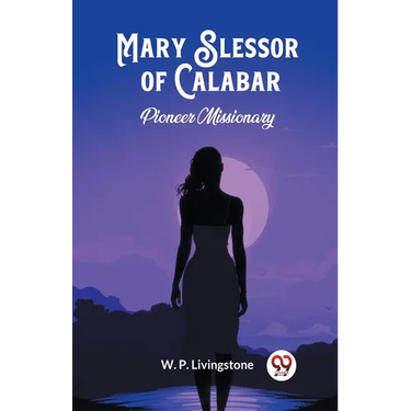 Mary Slessor of Calabar Pioneer Missionary