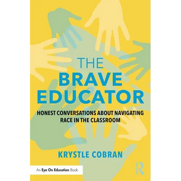 The Brave Educator: Honest Conversations about Navigating Race in the Classroom