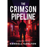 The Crimson Pipeline: An Action-Packed International Crime Thriller