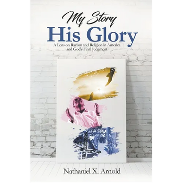 My Story, His Glory: A Lens on Racism and Religion In America, and God's Final Judgement
