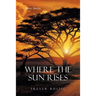 Where the Sun Rises: Short Stories