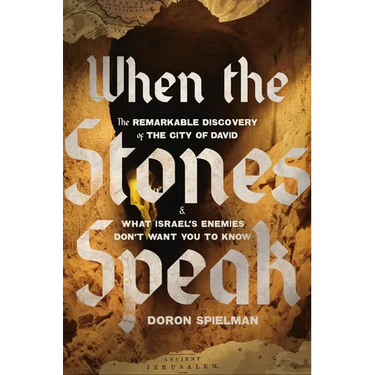 When the Stones Speak: The Remarkable Discovery of the City of David and What Israel's Enemies Don't Want You to Know