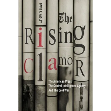 The Rising Clamor: The American Press, the Central Intelligence Agency, and the Cold War