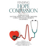 Finding Hope and Compassion: Inspiration for Doctors, Nurses, and Other Caregivers Coping with Illness, Disability, or Suffering