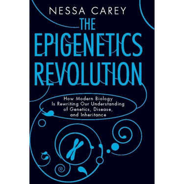 The Epigenetics Revolution: How Modern Biology Is Rewriting Our Understanding of Genetics, Disease, and Inheritance
