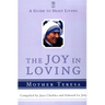 The Joy in Loving: A Guide to Daily Living with Mother Teresa