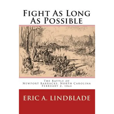 Fight As Long As Possible: The Battle of Newport Barracks, North Carolina, February 2, 1864