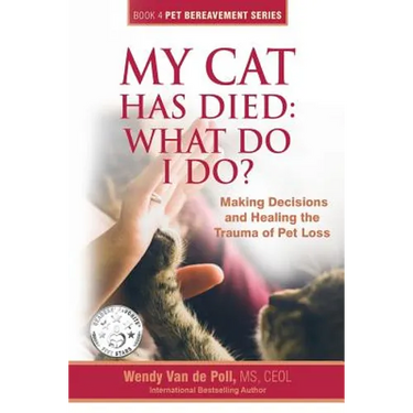 My Cat Has Died: What Do I Do?: Making Decisions and Healing the Trauma of Pet Loss