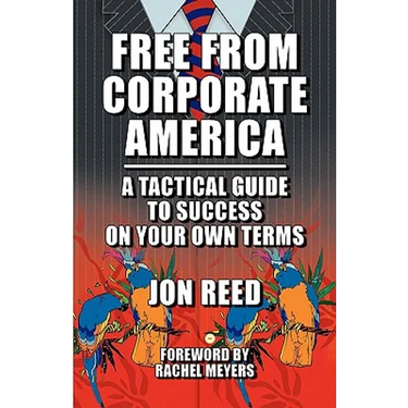 Free From Corporate America - A Tactical Guide to Success On Your Own Terms