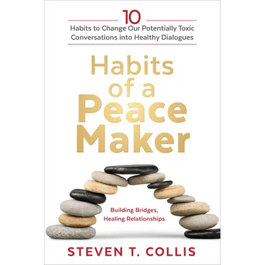 Habits of a Peacemaker: 10 Habits to Change Our Potentially Toxic Conversations Into Healthy Dialogues