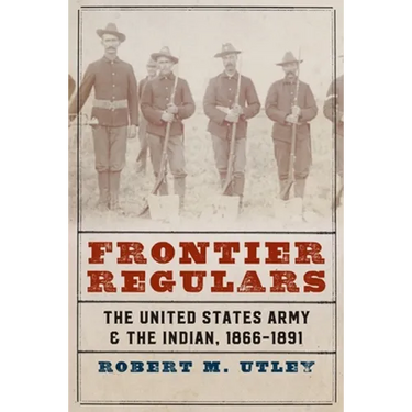 Frontier Regulars: The United States Army and the Indian, 1866-1891