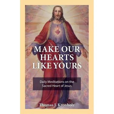 Make Our Hearts Like Yours: Daily Meditations on the Sacred Heart of Jesus