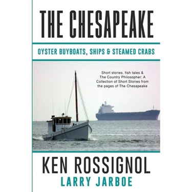 The Chesapeake: Oyster Buyboats, Ships & Steamed Crabs - short stories, fish tales: A Collection of Short Stories from the pages of The Chesapeake