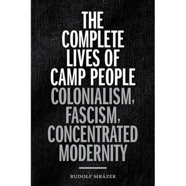 The Complete Lives of Camp People: Colonialism, Fascism, Concentrated Modernity