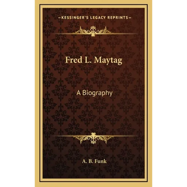 Fred L. Maytag: A Biography