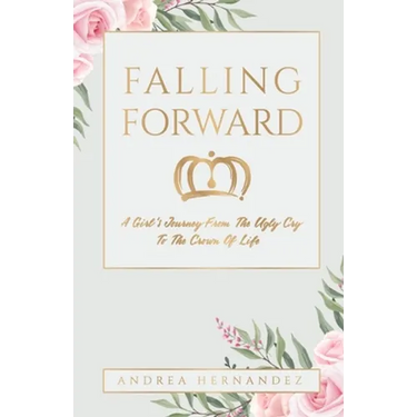 Falling Forward: A Girl's Journey From The Ugly Cry To The Crown Of Life