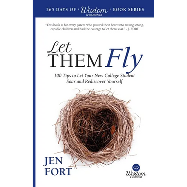 Let Them Fly: 100 Tips to Let Your New College Student Soar and Rediscover Yourself