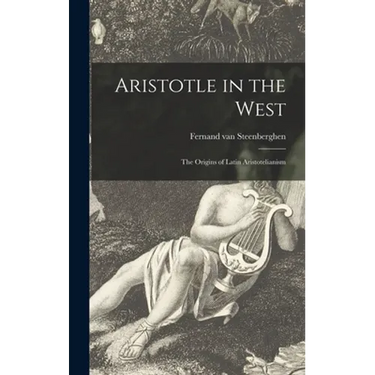 Aristotle in the West: the Origins of Latin Aristotelianism