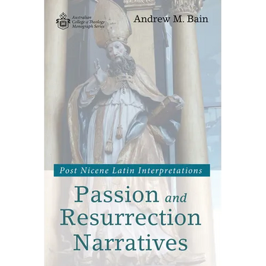 Passion and Resurrection Narratives: Post Nicene Latin Interpretations