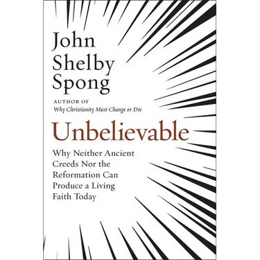 Unbelievable: Why Neither Ancient Creeds Nor the Reformation Can Produce a Living Faith Today