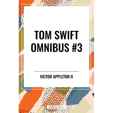 Tom Swift Omnibus #3: Tom Swift Among the Diamond Makers, Tom Swift in the Caves of Ice, Tom Swift and His Sky Racer