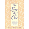 How to Survive the Loss of a Child: Filling the Emptiness and Rebuilding Your Life